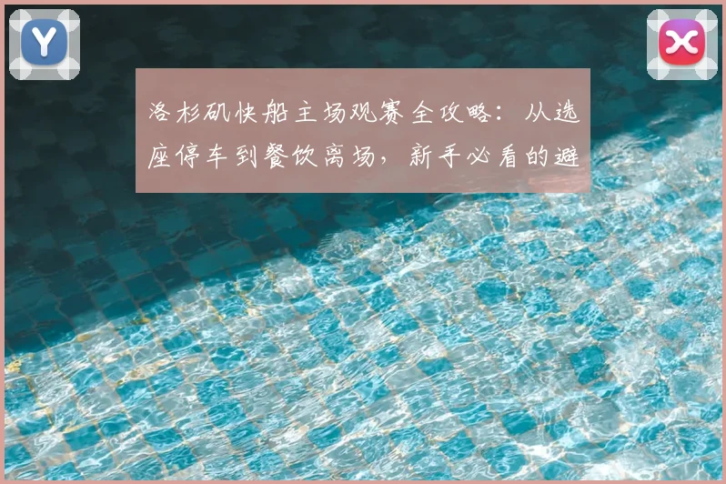 洛杉矶快船主场观赛全攻略：从选座停车到餐饮离场，新手必看的避坑指南